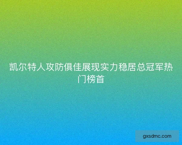 凯尔特人攻防俱佳展现实力稳居总冠军热门榜首